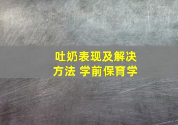 吐奶表现及解决方法 学前保育学